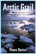 Arctic Grail The Quest for the Northwest Passage & the North Pole 1818 1909