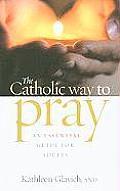 Catholic Way to Pray An Essential Guide for Adults