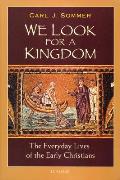 We Look for a Kingdom The Everyday Lives of the Early Christians