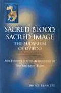 Sacred Blood Sacred Image The Sudarium of Oviedo New Evidence for the Authenticity of the Shroud of Turin
