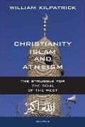 Christianity Islam & Atheism The Struggle for the Soul of the West