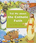 Tell Me about the Catholic Faith From the Bible to the Sacraments