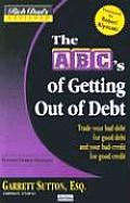 ABCs of Getting Out of Debt Turn Bad Debt Into Good Debt & Bad Credit Into Good Credit