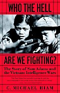 Who the Hell are We Fighting The Story of Sam Adams & the Vietnam Intelligence Wars