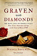 Graven With Diamonds The Many Lives of Thomas Wyatt Poet Lover Statesman & Spy in the Court of Henry VIII