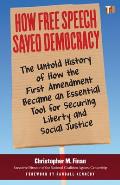 How Free Speech Saved Democracy: The Untold History of How the First Amendment Became an Essential Tool for Securing Liberty and Social Justice