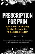 Prescription for Pain How a Once Promising Doctor Became the Pill Mill Killer