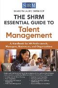 The Shrm Essential Guide to Talent Management: A Handbook for HR Professionals, Managers, Businesses, and Organizations