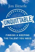 Unquittable: Finding & Keeping the Talent You Need