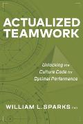 Actualized Teamwork: Unlocking the Culture Code for Optimal Performance