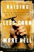 Raising Less Corn More Hell Why Our Economy Ecology & Security Demand the Preservation of the Independent Farm