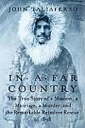 In a Far Country The True Story of a Mission a Marriage & the Remarkable Reindeer Rescue of 1898