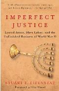 Imperfect Justice Looted Assets Slave Labor & the Unfinished Business of World War II