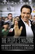 Peoples Machine Arnold Schwarzenegger & the Rise of Blockbuster Democracy
