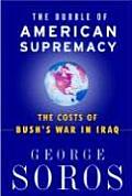 Bubble of American Supremacy The Costs of Bushs War in Iraq