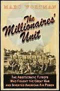 Millionaires Unit The Aristocratic Flyboys Who Fought the Great War & Invented American Airpower