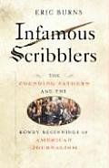 Infamous Scribblers The Founding Fathers & the Rowdy Beginnings of American Journalism