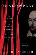 Shadowplay The Hidden Beliefs & Coded Politics of William Shakespeare