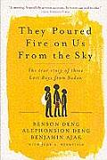 They Poured Fire on Us from the Sky The True Story of Three Lost Boys from Sudan