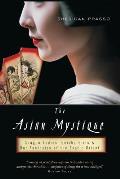 The Asian Mystique: Dragon Ladies, Geisha Girls, & Our Fantasies of the Exotic Orient