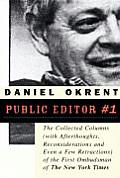 Public Editor #1 The Collected Columns with Reflections Reconsiderations & Even a Few Retractions of the First Ombudsman of the N