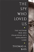 Spy Who Loved Us The Vietnam War & Pham Xuan Ans Dangerous Game