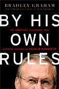 By His Own Rules The Ambitions Successes & Ultimate Failures of Donald Rumsfeld