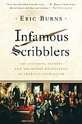 Infamous Scribblers The Founding Fathers & the Rowdy Beginnings of American Journalism