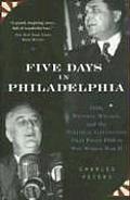 Five Days in Philadelphia 1940 Wendell Willkie FDR & the Political Convention That Won World War II