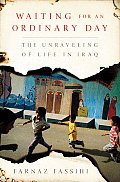 Waiting for an Ordinary Day The Unraveling of Life in Iraq