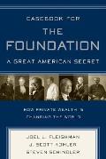 Casebook for the Foundation: A Great American Secret: Unique in All the World, the American Foundation Sector Has Been an Engine of Social Change for