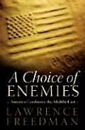 Choice of Enemies America Confronts the Middle East