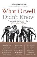 What Orwell Didnt Know Propaganda & the New Face of American Politics