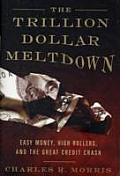 Trillion Dollar Meltdown Easy Money High Rollers & the Great Credit Crash