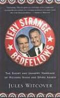 Very Strange Bedfellows The Short & Unhappy Marriage of Richard Nixon & Spiro Agnew