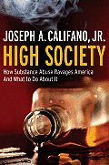 High Society How Substance Abuse Ravages America & What to Do about It