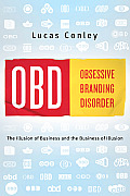 Obd Obsessive Branding Disorder The Illusion of Business & the Business of Illusion