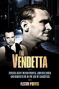 Vendetta Special Agent Melvin Purvis John Dillinger & Hoovers FBI in the Age of Gangsters