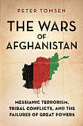 Wars of Afghanistan Messianic Terrorism Tribal Conflicts & the Failures of Great Powers