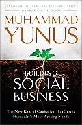 Building Social Business The New Kind of Capitalism That Serves Humanitys Most Pressing Needs