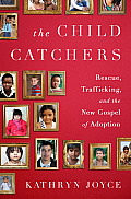 Child Catchers Rescue Trafficking & the New Gospel of Adoption
