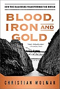 Blood Iron & Gold How the Railroads Transformed the World