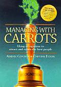Managing with Carrots Using Recognition to Attract & Retain the Best People