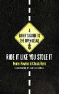 Bikers Guide to the Open Road Ride It Like You Stole It