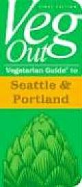 Veg Out Vegetarian Guide To Seattle & Portland 1st Edition