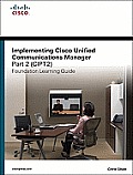 Implementing Cisco Unified Communications Manager Part 2 CIPT2 Foundation Learning Guide 2nd Edition