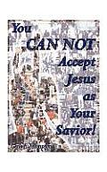 You Can Not Accept Jesus as Your Savior!