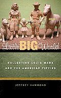 Little Big World: Collecting Louis Marx and the American Fifties