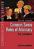 Common Sense Rules of Advocacy for Lawyers: A Practical Guide for Anyone Who Wants to Be a Better Advocate