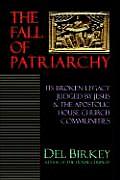 Fall of Patriarchy Its Broken Legacy Judged by Jesus & the Apostolic House Church Communities